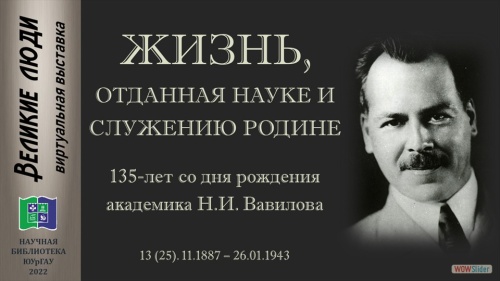 ЖИЗНЬ, ОТДАННАЯ НАУКЕ И СЛУЖЕНИЮ РОДИНЕ: 135 лет со дня рождения академика Н. И. Вавилова